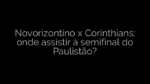 ​Novorizontino x Corinthians: onde assistir à semifinal do Paulistão? 